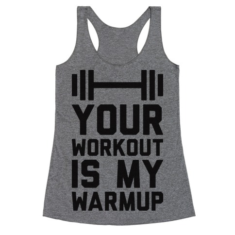 Your Workout Is My Warmup Racerback Tank Top