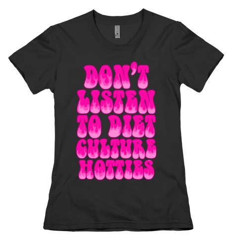 Don't Listen To Diet Culture Hotties Womens T-Shirt