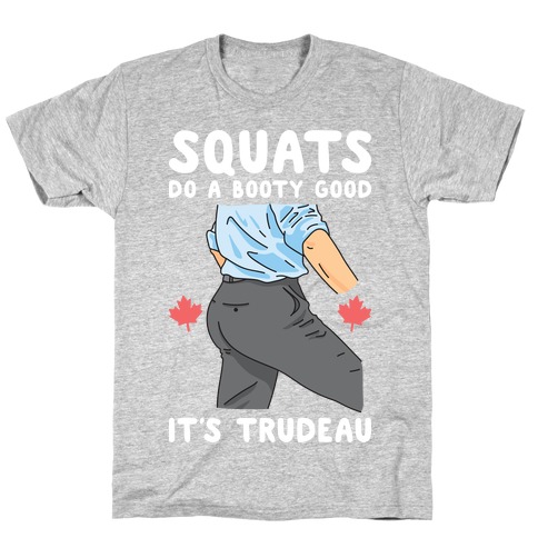 Squats Do A Booty Good It's Trudeau T-Shirt