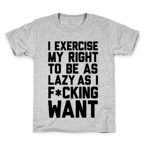 I Exercise My Right To Be As Lazy As I F*cking Want Kids T-Shirt