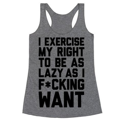 I Exercise My Right To Be As Lazy As I F*cking Want Racerback Tank Top