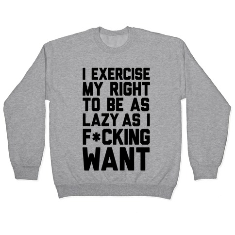 I Exercise My Right To Be As Lazy As I F*cking Want Pullover