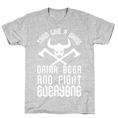 Train Like A Viking Drink Beer And Fight Everyone T-Shirt