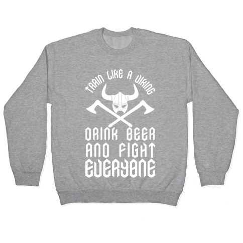 Train Like A Viking Drink Beer And Fight Everyone Pullover