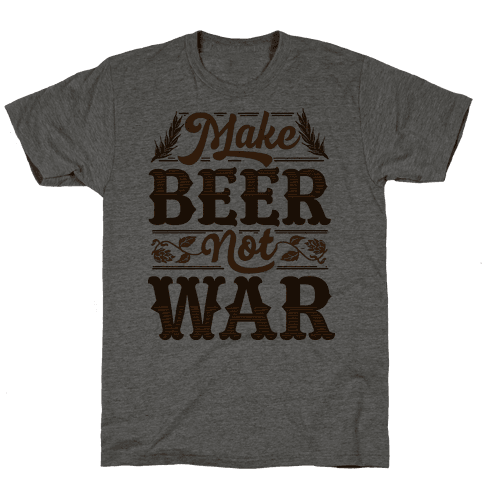 make beer not war shirt