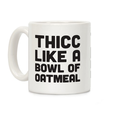 Thicc Like A Bowl Of Oatmeal Coffee Mug