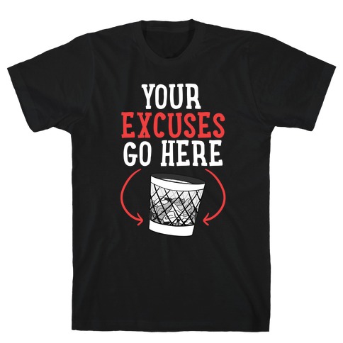 Your Excuses Go Here T-Shirt