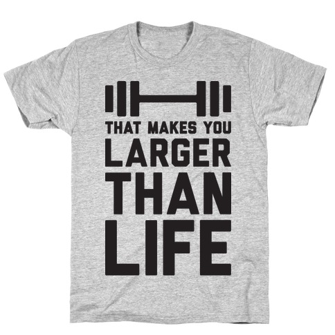 Larger Than Life T-Shirt