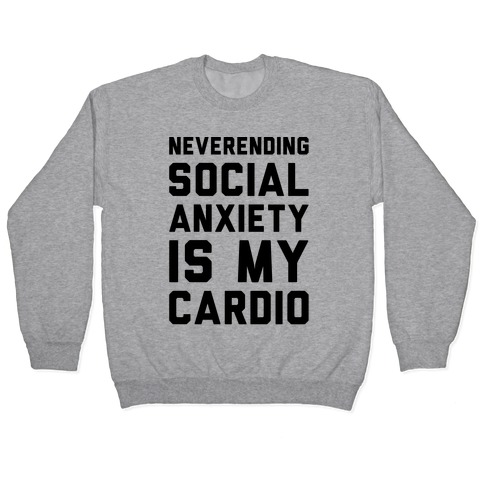 Neverending Social Anxiety Is My Cardio Pullover