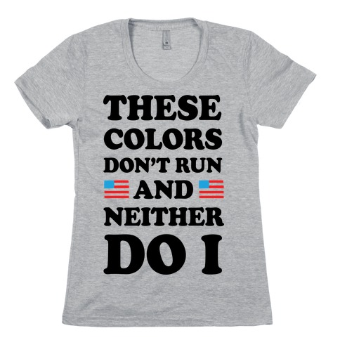 These Colors Don't Run And Neither Do I Womens T-Shirt
