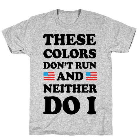 These Colors Don't Run And Neither Do I T-Shirt