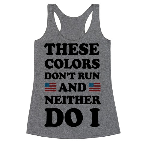 These Colors Don't Run And Neither Do I Racerback Tank Top