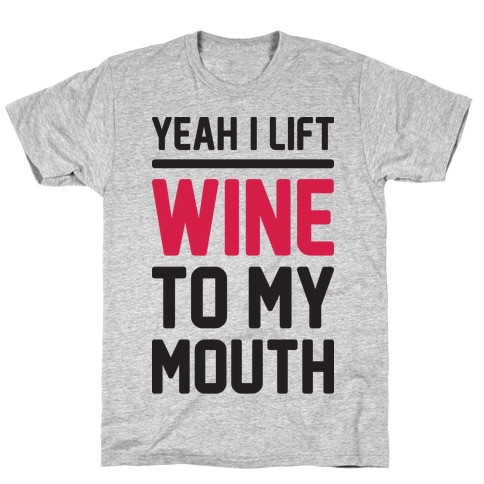 Yeah I Lift, Wine To My Mouth T-Shirt