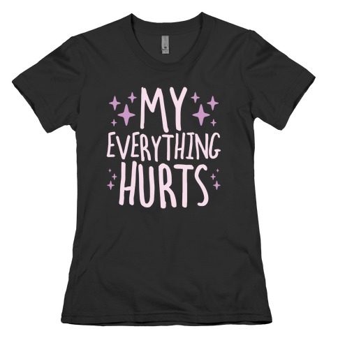 My Everything Hurts Womens T-Shirt