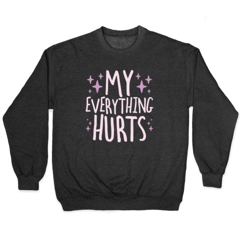 My Everything Hurts Pullover