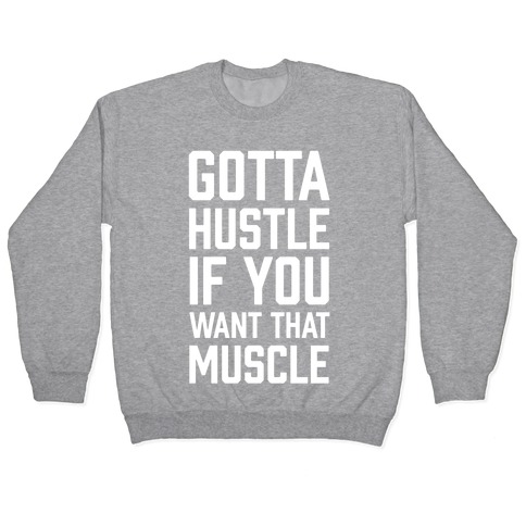 Gotta Hustle If You Want That Muscle Pullover