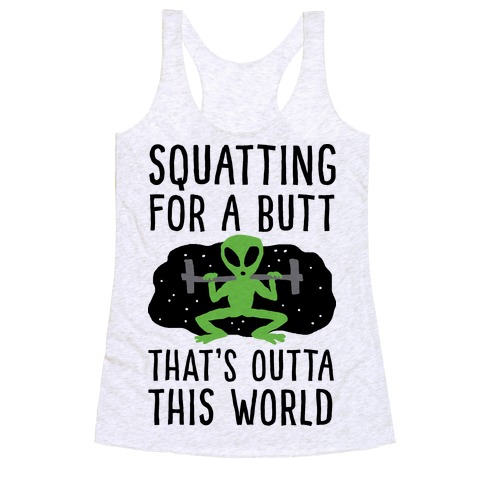 Squatting For A Butt That's Outta This World Racerback Tank Top
