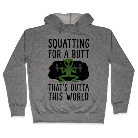 Squatting For A Butt That's Outta This World Hooded Sweatshirt