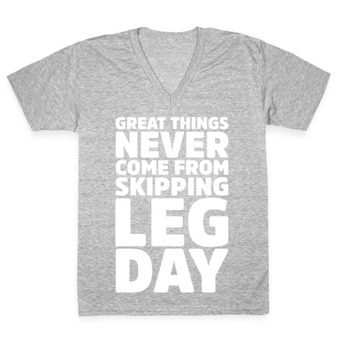 Great Things Never Come From Skipping Leg Day White Print V-Neck Tee Shirt