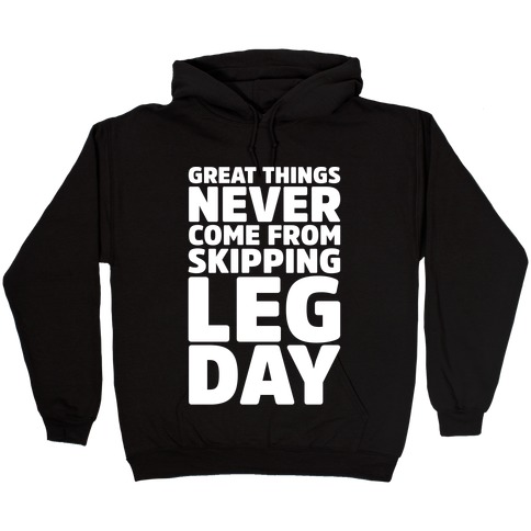 Great Things Never Come From Skipping Leg Day White Print Hooded Sweatshirt