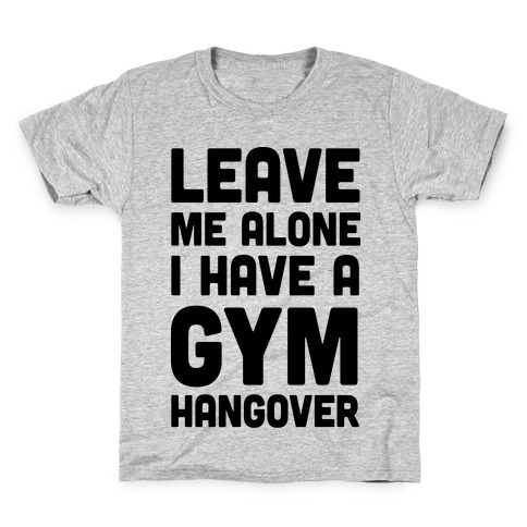 Leave Me Alone I Have A Gym Hangover Kids T-Shirt