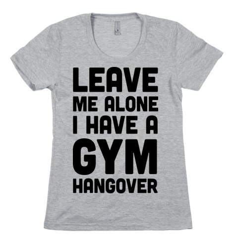 Leave Me Alone I Have A Gym Hangover Womens T-Shirt
