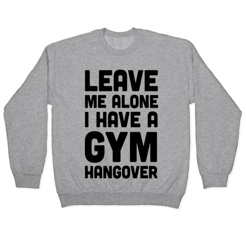 Leave Me Alone I Have A Gym Hangover Pullover