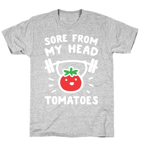 Sore From My Head Tomatoes T-Shirt