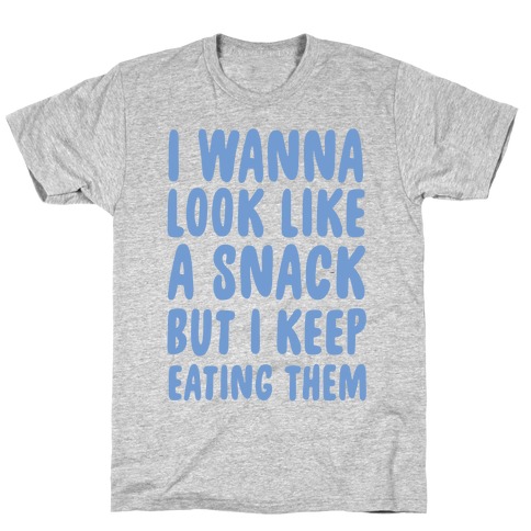 I Wanna Look Like a Snack But I Keep Eating Them T-Shirt