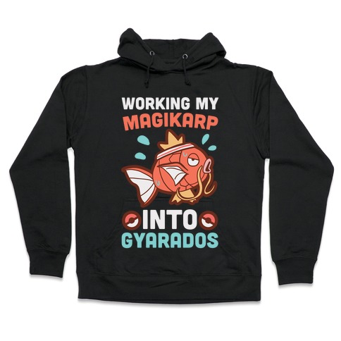 Working My Magikarp Into Gyarados Hooded Sweatshirts Activate Apparel