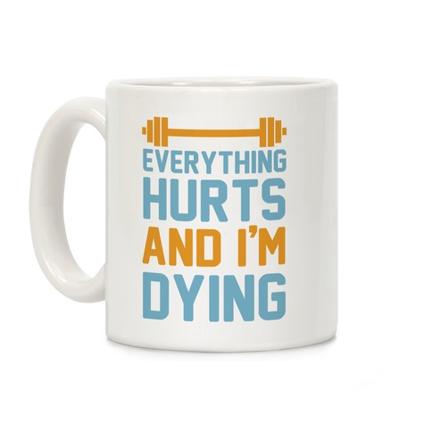 Everything Hurts And I'm Dying Coffee Mug