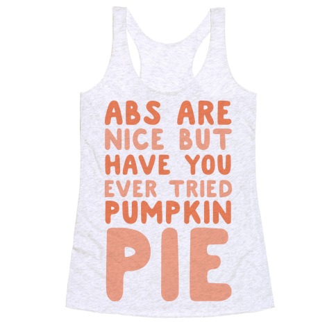 Abs Are Nice But Have You Ever Tried Pumpkin Pie Racerback Tank Top