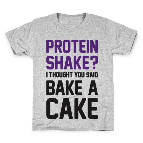 Protein Shake? I Thought You Said Bake A Cake Kids T-Shirt