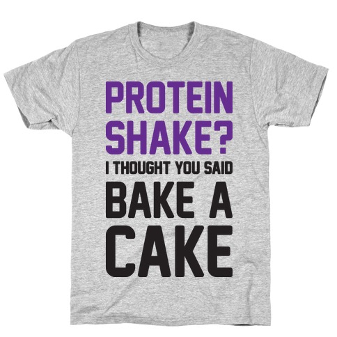 Protein Shake? I Thought You Said Bake A Cake T-Shirt