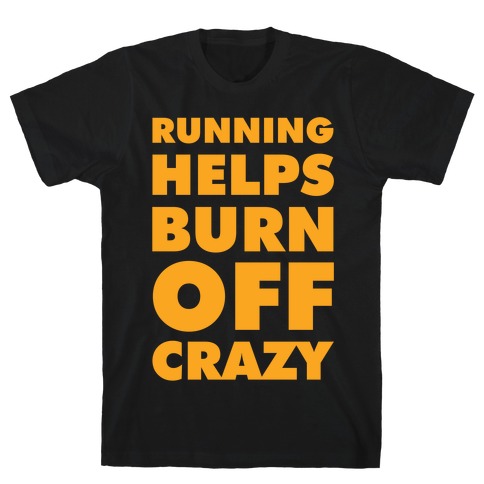 Running Helps Burn Off Crazy T-Shirt