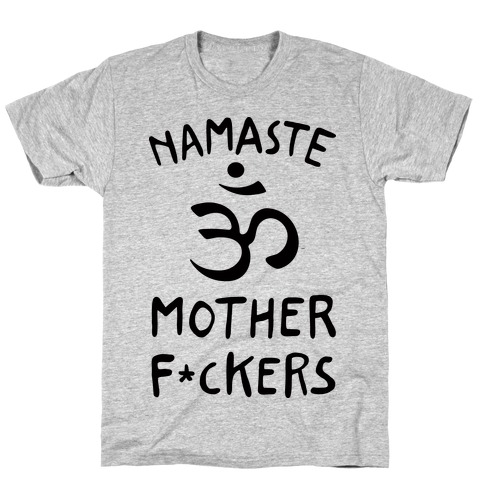 Namaste Mother F***ers T-Shirt