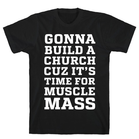 Gonna Build a Chuch cuz it's Time for Muscle Mass T-Shirt