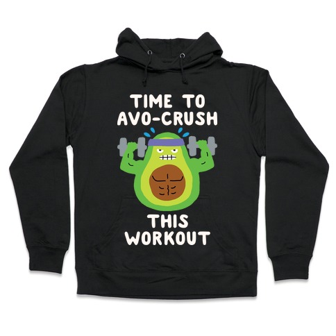 Time To Avo Crush This Workout Hooded Sweatshirt