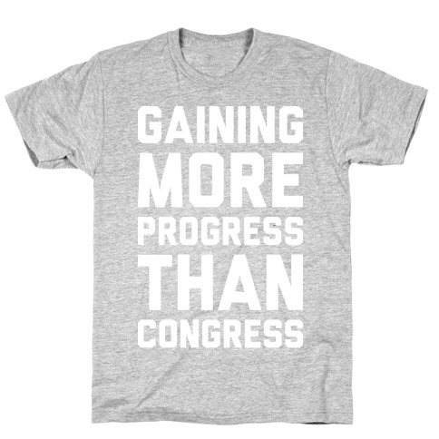 Gaining More Progress Than Congress T-Shirt