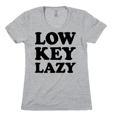 Low Key Lazy Womens T-Shirt