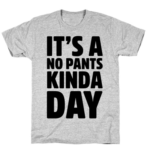 It's A No Pants Kinda Day T-Shirt