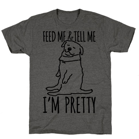 Feed Me and Tell Me I'm Pretty Little Fat Parody T-Shirt