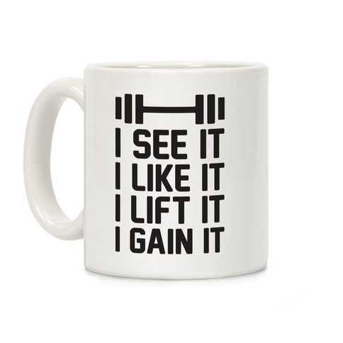 I See It I Like It I Lift It I Gain It Parody Coffee Mug