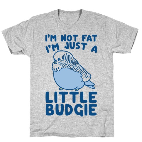 I'm Not Fat Just A Little Budgie T-Shirt
