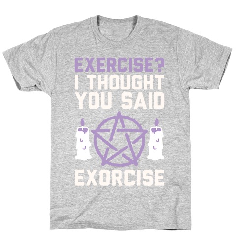 Exercise? I Though You Said Exorcise T-Shirt