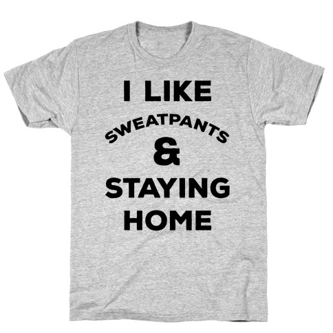 I Like Sweatpants and Staying Home T-Shirt