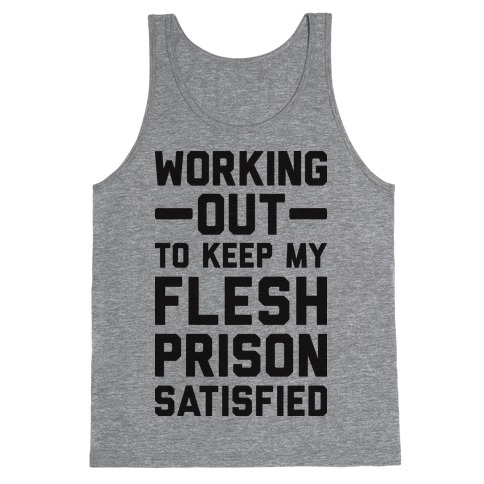 Working Out To Keep My Flesh Prison Satisfied Tank Top