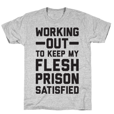 Working Out To Keep My Flesh Prison Satisfied T-Shirt