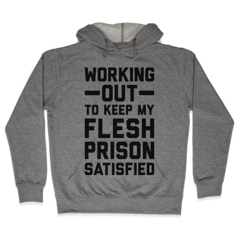 Working Out To Keep My Flesh Prison Satisfied Hooded Sweatshirt