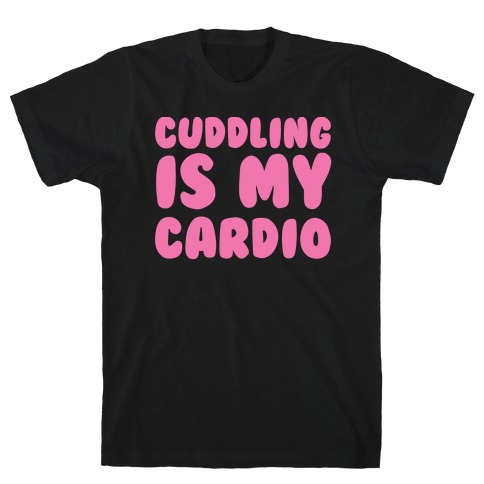 Cuddling is my Cardio T-Shirt